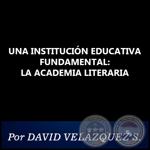UNA INSTITUCIÓN EDUCATIVA FUNDAMENTAL: LA ACADEMIA LITERARIA - Por DAVID VELÁZQUEZ SEIFERHELD - Año 2020